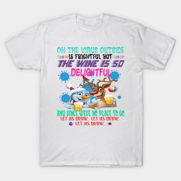 Oh The Virus Outside Is Frightful But This Wine Is So Delightful And Since We’ve No Place To Go Let It Flow T-Shirt by HTTC